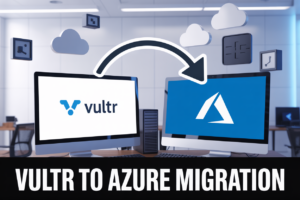 Moving from Vultr to Azure: A Practical Guide for Cloud Optimization and Growth”