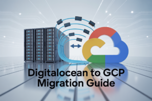 How to Seamlessly Migrate Your Applications from DigitalOcean to GCP: A Step-by-Step Playbook