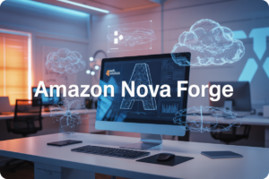 Amazon Nova Forge Deep Dive: What It Is, Business Benefits, How to Build and Deploy Custom Frontier AI Models
