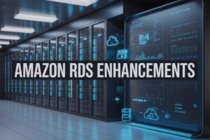 Amazon RDS Enhancements Explained: What’s New, Performance & Licensing Benefits, How to Deploy